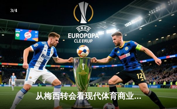 从梅西转会看现代体育商业：不只是球场上的较量 - 3