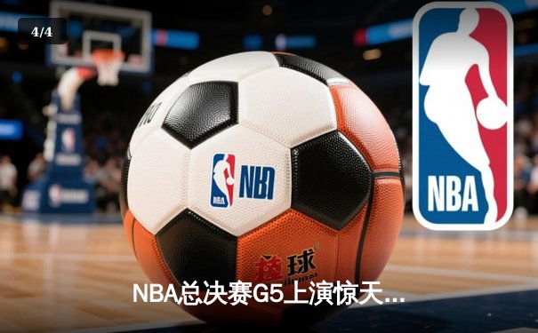 NBA总决赛G5上演惊天逆转 独行侠加时险胜凯尔特人扳回一城 - 4