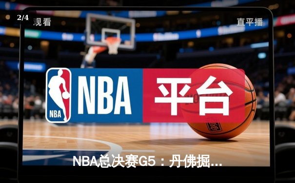 NBA总决赛G5：丹佛掘金主场加时险胜，约基奇40+三双创历史纪录 - 2