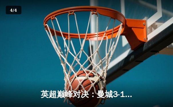 英超巅峰对决：曼城3-1逆转曼联，哈兰德双响锁定胜局 - 4