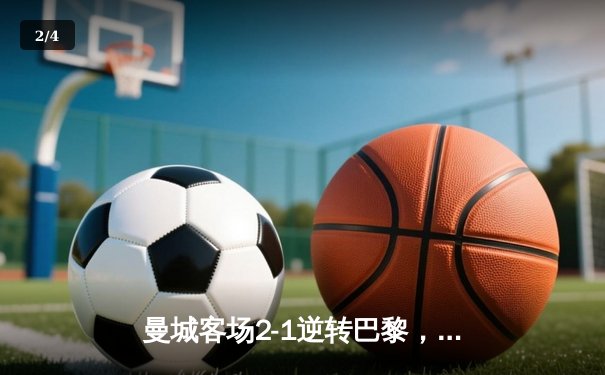 曼城客场2-1逆转巴黎，德布劳内传射建功锁定小组头名 - 2