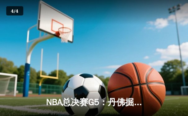 NBA总决赛G5：丹佛掘金主场险胜迈阿密热火，约基奇30+20+10统治加时 - 4