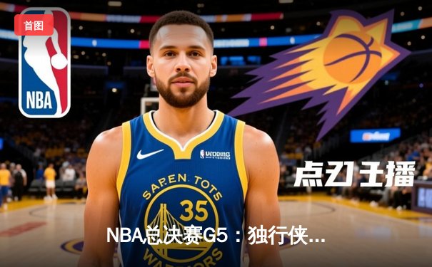NBA总决赛G5：独行侠绝地反击，东契奇三双率队扳回一城