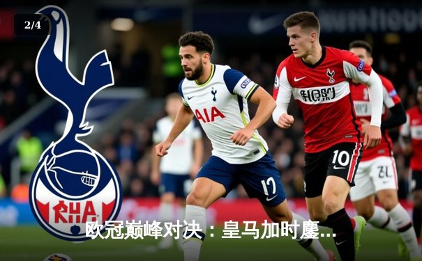 欧冠巅峰对决：皇马加时鏖战3-2逆转拜仁，维尼修斯双响封王 - 2