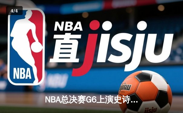 NBA总决赛G6上演史诗逆转，凯尔特人险胜勇士拖入抢七 - 4