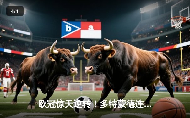 欧冠惊天逆转！多特蒙德连扳三球淘汰巴黎圣日耳曼 - 4