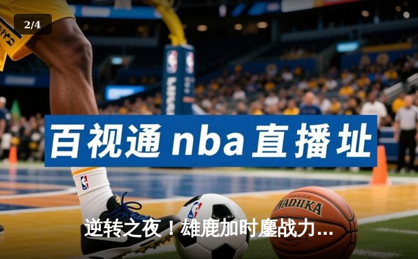 逆转之夜！雄鹿加时鏖战力克凯尔特人 字母哥44+14主宰关键时刻 - 2